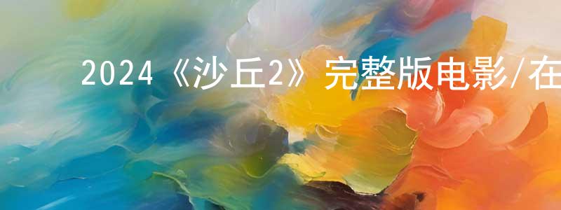 ﻿从睿的个人主页,﻿2024《沙丘2》完整版电影/在线观看/百度云-美剧天堂